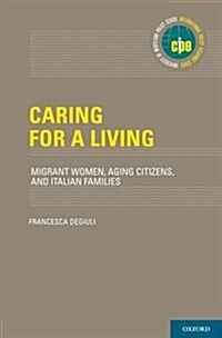 Caring for a Living: Migrant Women, Aging Citizens, and Italian Families (Hardcover)