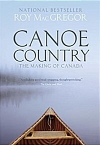 Canoe Country: The Making of Canada (Paperback, Deckle Edge)