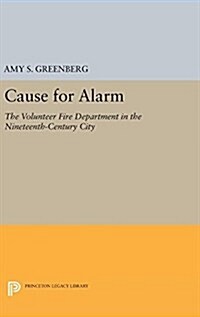 Cause for Alarm: The Volunteer Fire Department in the Nineteenth-Century City (Hardcover)