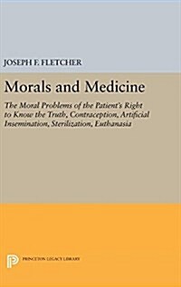 Morals and Medicine: The Moral Problems of the Patients Right to Know the Truth, Contraception, Artificial Insemination, Sterilization, Eu (Hardcover)