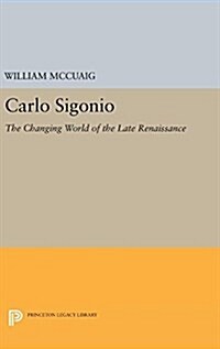 Carlo Sigonio: The Changing World of the Late Renaissance (Hardcover)