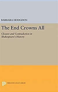 The End Crowns All: Closure and Contradiction in Shakespeares History (Hardcover)