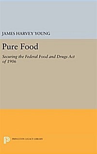 Pure Food: Securing the Federal Food and Drugs Act of 1906 (Hardcover)
