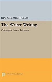 The Writer Writing: Philosophic Acts in Literature (Hardcover)