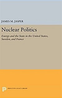 Nuclear Politics: Energy and the State in the United States, Sweden, and France (Hardcover)