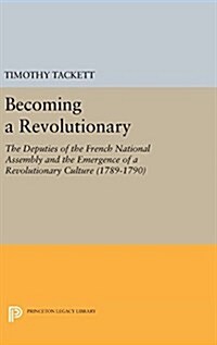 Becoming a Revolutionary: The Deputies of the French National Assembly and the Emergence of a Revolutionary Culture (1789-1790) (Hardcover)