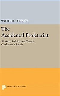 The Accidental Proletariat: Workers, Politics, and Crisis in Gorbachevs Russia (Hardcover)