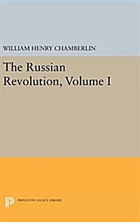 The Russian Revolution, Volume I: 1917-1918: From the Overthrow of the Tsar to the Assumption of Power by the Bolsheviks (Hardcover)