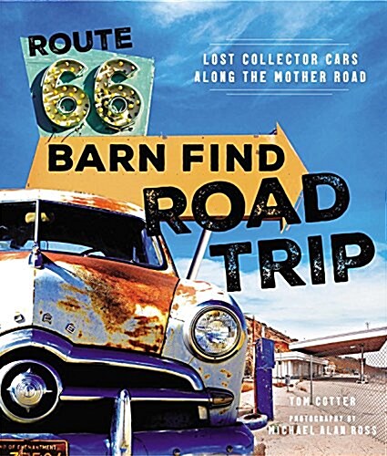Route 66 Barn Find Road Trip: Lost Collector Cars Along the Mother Road (Hardcover)