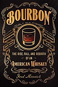 Bourbon: The Rise, Fall, and Rebirth of an American Whiskey (Hardcover)