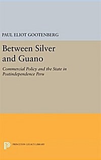 Between Silver and Guano: Commercial Policy and the State in Postindependence Peru (Hardcover)