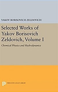 Selected Works of Yakov Borisovich Zeldovich, Volume I: Chemical Physics and Hydrodynamics (Hardcover)