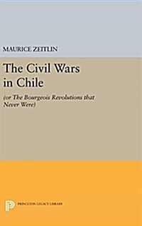 The Civil Wars in Chile: (Or the Bourgeois Revolutions That Never Were) (Hardcover)