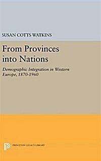 From Provinces Into Nations: Demographic Integration in Western Europe, 1870-1960 (Hardcover)