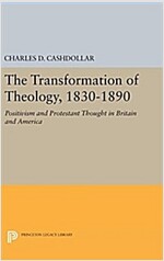 The Transformation of Theology, 1830-1890: Positivism and Protestant Thought in Britain and America (Hardcover)