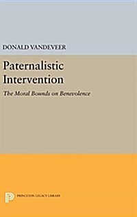 Paternalistic Intervention: The Moral Bounds on Benevolence (Hardcover)