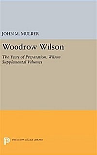 Woodrow Wilson: The Years of Preparation. Wilson Supplemental Volumes (Hardcover)