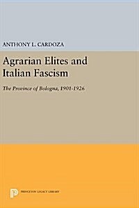 Agrarian Elites and Italian Fascism: The Province of Bologna, 1901-1926 (Hardcover)