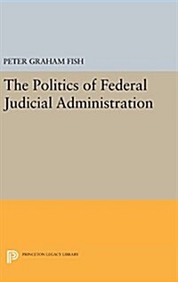 The Politics of Federal Judicial Administration (Hardcover)