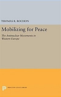 Mobilizing for Peace: The Antinuclear Movements in Western Europe (Hardcover)