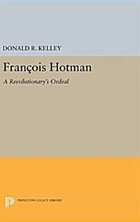 Francois Hotman: A Revolutionarys Ordeal (Hardcover)