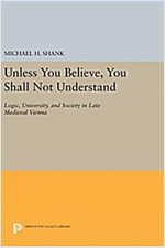 Unless You Believe, You Shall Not Understand: Logic, University, and Society in Late Medieval Vienna (Hardcover)