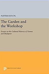 The Garden and the Workshop: Essays on the Cultural History of Vienna and Budapest (Hardcover)