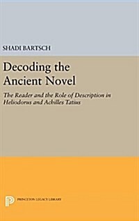 Decoding the Ancient Novel: The Reader and the Role of Description in Heliodorus and Achilles Tatius (Hardcover)
