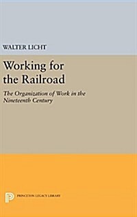 Working for the Railroad: The Organization of Work in the Nineteenth Century (Hardcover)