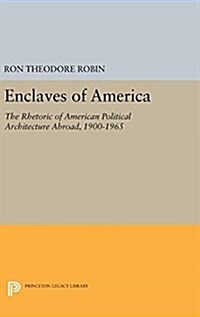Enclaves of America: The Rhetoric of American Political Architecture Abroad, 1900-1965 (Hardcover)