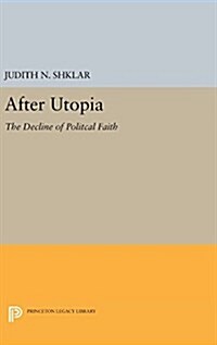 After Utopia: The Decline of Political Faith (Hardcover)