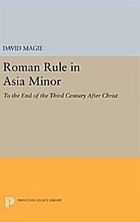 Roman Rule in Asia Minor, Volume 1 (Text): To the End of the Third Century After Christ (Hardcover)