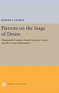 Pierrots on the Stage of Desire: Nineteenth-Century French Literary Artists and the Comic Pantomime (Hardcover)