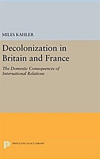 Decolonization in Britain and France: The Domestic Consequences of International Relations (Hardcover)