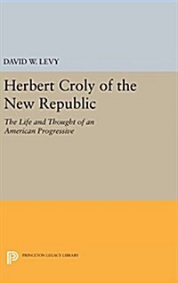 Herbert Croly of the New Republic: The Life and Thought of an American Progressive (Hardcover)