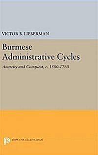 Burmese Administrative Cycles: Anarchy and Conquest, C. 1580-1760 (Hardcover)
