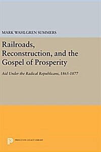 Railroads, Reconstruction, and the Gospel of Prosperity: Aid Under the Radical Republicans, 1865-1877 (Hardcover)