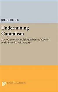 Undermining Capitalism: State Ownership and the Dialectic of Control in the British Coal Industry (Hardcover)