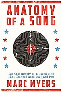 Anatomy of a Song: The Oral History of 45 Iconic Hits That Changed Rock, R&B and Pop (Hardcover)
