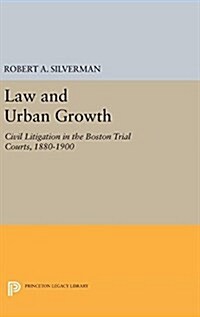 Law and Urban Growth: Civil Litigation in the Boston Trial Courts, 1880-1900 (Hardcover)
