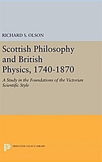 Scottish Philosophy and British Physics, 1740-1870: A Study in the Foundations of the Victorian Scientific Style (Hardcover)