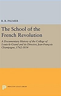 The School of the French Revolution: A Documentary History of the College of Louis-Le-Grand and Its Director, Jean-Fran?is Champagne, 1762-1814 (Hardcover)