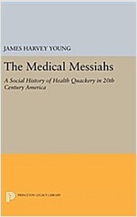 The Medical Messiahs: A Social History of Health Quackery in 20th Century America (Hardcover)