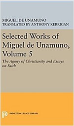 Selected Works of Miguel de Unamuno, Volume 5: The Agony of Christianity and Essays on Faith (Hardcover)