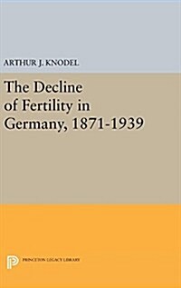 The Decline of Fertility in Germany, 1871-1939 (Hardcover)
