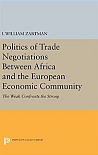 Politics of Trade Negotiations Between Africa and the European Economic Community: The Weak Confronts the Strong (Hardcover)