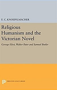 Religious Humanism and the Victorian Novel: George Eliot, Walter Pater and Samuel Butler (Hardcover)