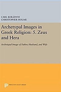 Archetypal Images in Greek Religion: 5. Zeus and Hera: Archetypal Image of Father, Husband, and Wife (Hardcover)