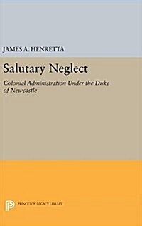 Salutary Neglect: Colonial Administration Under the Duke of Newcastle (Hardcover)