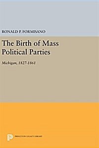 The Birth of Mass Political Parties: Michigan, 1827-1861 (Hardcover)